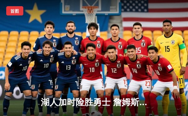 湖人加时险胜勇士 詹姆斯三双戴维斯关键封盖锁定胜局