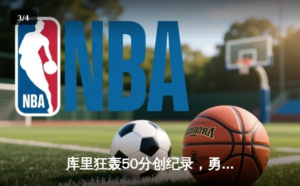 库里狂轰50分创纪录，勇士加时险胜国王夺赛点 - 3