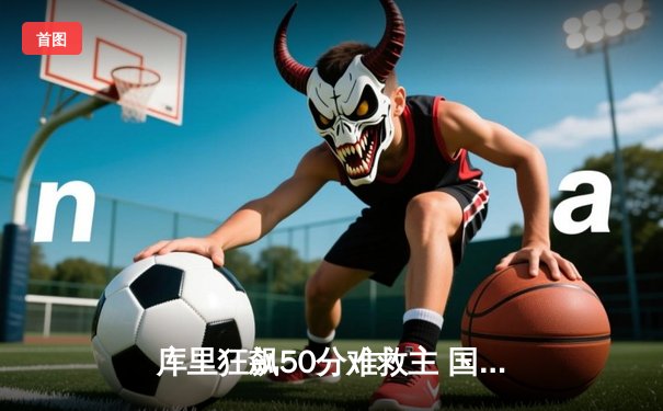 库里狂飙50分难救主 国王抢七险胜勇士晋级西决